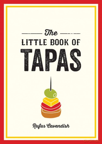 The Little Book of Tapas: A Pocket Guide to the Wonderful World of Tapas, Featuring Recipes, Trivia and More - Rufus Cavendish [KSIĄŻKA]