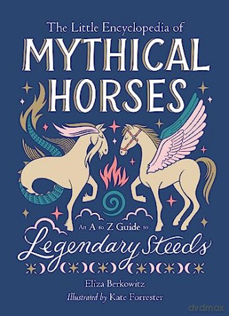 The Little Encyclopedia of Mythical Horses: An A-to-Z Guide to Legendary Steeds (The Little Encyclopedias of Mythological Creatures) - Eliza Berkowitz [KSIĄŻKA]