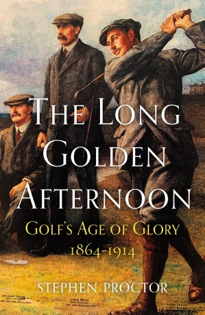 The Long Golden Afternoon: Golf's Age of Glory, 1864-1914 - Stephen Proctor [KSIĄŻKA]