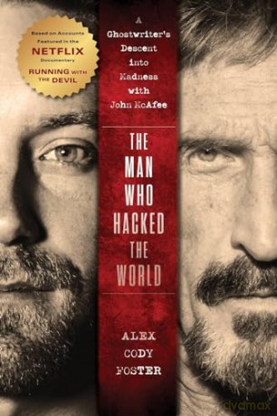 The Man Who Hacked the World: A Ghostwriter's Descent into Madness with John McAfee - Alex Cody Foster [KSIĄŻKA]