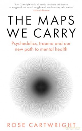 The Maps We Carry: A radical new book on mental health from the acclaimed author of PURE - Rose Cartwright [KSIĄŻKA]