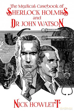 The Medical Casebook of Sherlock Holmes and Doctor Watson - Nick Howlett [KSIĄŻKA]