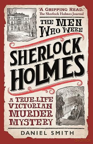 The Men Who Were Sherlock Holmes: A True-life Victorian Murder Mystery - Daniel Smith [KSIĄŻKA]