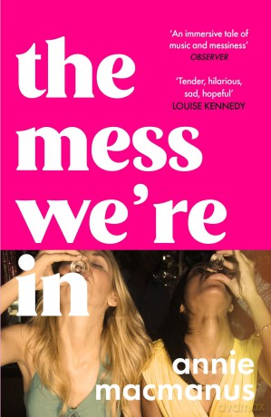 The Mess We're In: An immersive story of music, friendship and finding your own rhythm, from the Sunday Times bestselling author - Annie Macmanus [KSIĄŻKA]