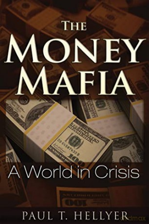 The Money Mafia: A World in Crisis - Paul T. Hellyer [KSIĄŻKA]