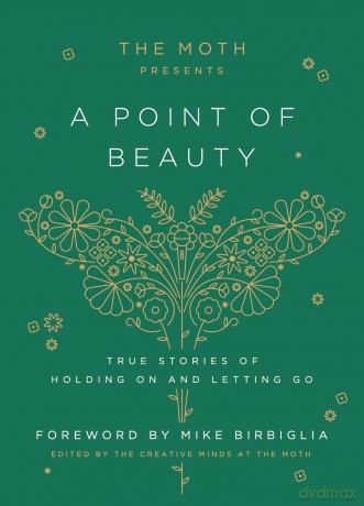 The Moth Presents: A Point of Beauty: True Stories of Holding On and Letting Go - Moth The [KSIĄŻKA]