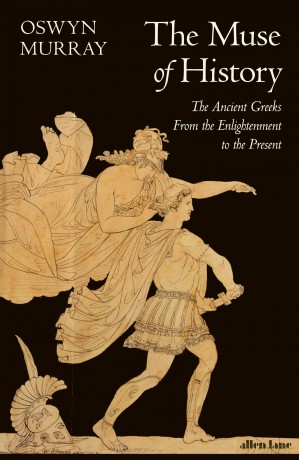The Muse of History: The Ancient Greeks from the Enlightenment to the Present - Oswyn Murray [KSIĄŻKA]