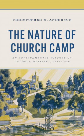 The Nature of Church Camp: An Environmental History of Outdoor Ministry, 1945-1980 (Religion in American History) - Christopher Anderson [KSIĄŻKA]