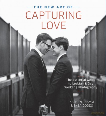 The New Art of Capturing Love: The Essential Guide to Lesbian and Gay Wedding Photography - Kathryn Hamm [KSIĄŻKA]