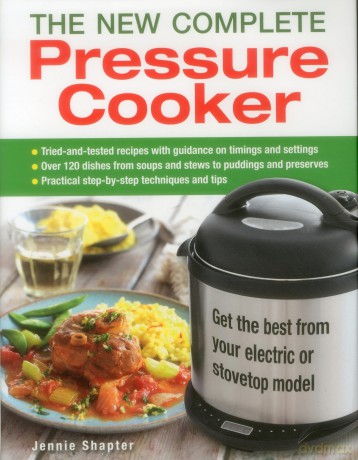 The New Complete Pressure Cooker: Get the Best from Your Electric or Stovetop Model - Jennie Shapter [KSIĄŻKA]