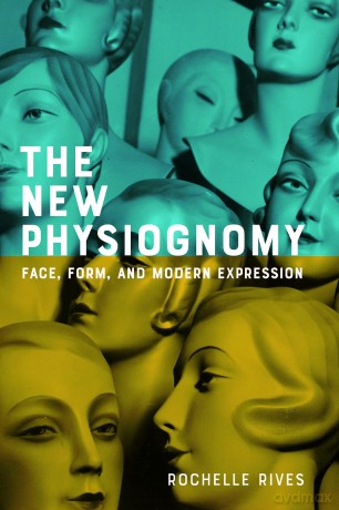 The New Physiognomy: Face, Form, and Modern Expression (Hopkins Studies in Modernism) - Rochelle Rives [KSIĄŻKA]