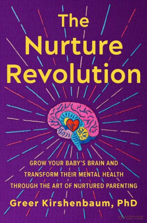 The Nurture Revolution: Grow Your Baby's Brain and Transform Their Mental Health through the Art of Nurtured Parenting - Greer Kirshenbaum PhD [KSIĄŻKA]