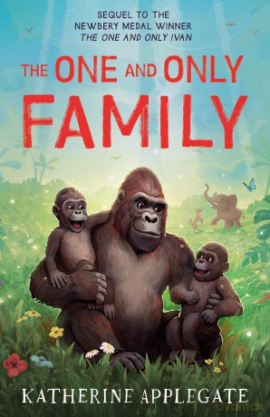 The One and Only Family: New for 2024, the final book in the series of children's animal stories from the author of The One and Only Ivan - now a Disney+ movie - Katherine Applegate [KSIĄŻKA]