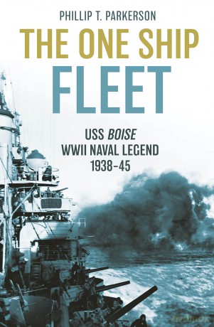 The One Ship Fleet: USS Boise-WWII Naval Legend, 1938-45 - Phillip T. Parkerson [KSIĄŻKA]