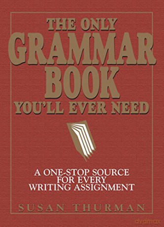 The Only Grammar Book You'll Ever Need: A One-Stop Source for Every Writing Assignment - Susan Thurman [KSIĄŻKA]