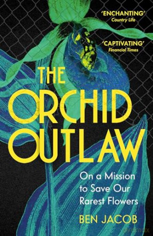 The Orchid Outlaw: On a Mission to Save Our Rarest Flowers - Ben Jacob [KSIĄŻKA]