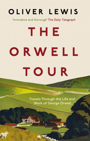 The Orwell Tour: Travels Through the Life and Work of George Orwell - Oliver Lewis [KSIĄŻKA]