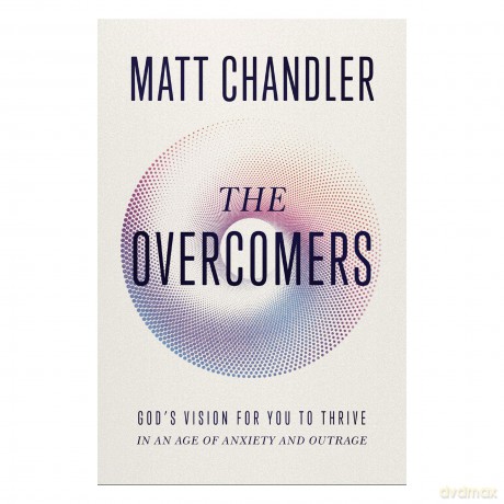 The Overcomers: Thriving in a World of Anxiety and Outrage: God's Vision for You to Thrive in an Age of Anxiety and Outrage - Matt Chandler [KSIĄŻKA]