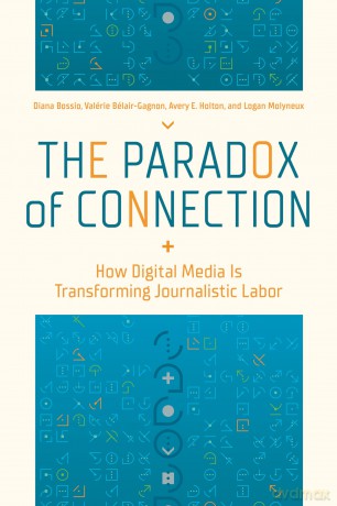 The Paradox of Connection: How Digital Media Is Transforming Journalistic Labor - Diana Bossio [KSIĄŻKA]