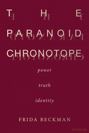 The Paranoid Chronotope: Power, Truth, Identity - Frida Beckman [KSIĄŻKA]