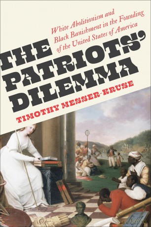 The Patriots' Dilemma: White Abolitionism and Black Banishment in the Founding of the United States of America - Timothy Messer-Kruse [KSIĄŻKA]