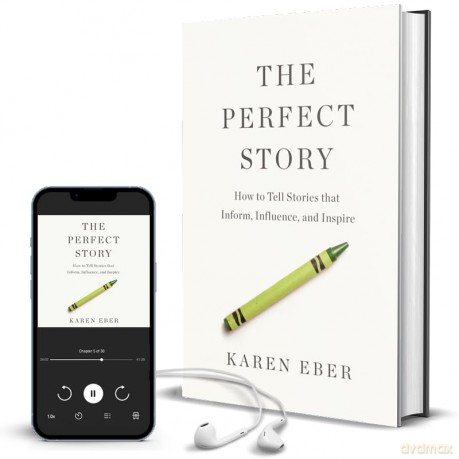 The Perfect Story: How to Tell Stories that Inform, Influence, and Inspire - Karen Eber [KSIĄŻKA]