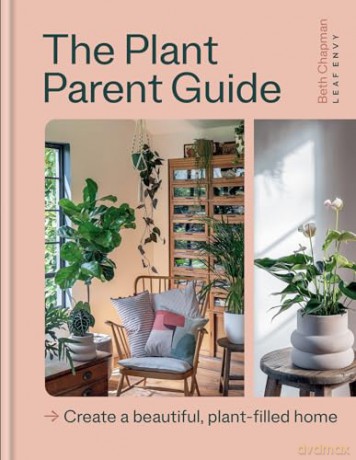 The Plant Parent Guide: Create a beautiful, plant-filled home - Beth Chapman [KSIĄŻKA]