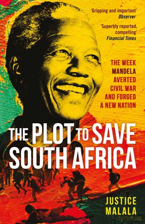 The Plot to Save South Africa: The Week Mandela Averted Civil War and Forged a New Nation - Justice Malala [KSIĄŻKA]