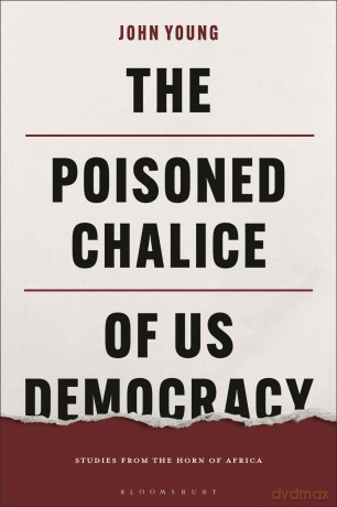 The Poisoned Chalice of US Democracy: Studies from the Horn of Africa - John Young [KSIĄŻKA]