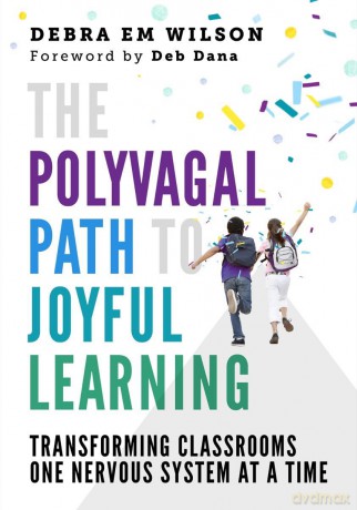 The Polyvagal Path to Joyful Learning: Transforming Classrooms One Nervous System at a Time - Debra M. Wilson [KSIĄŻKA]