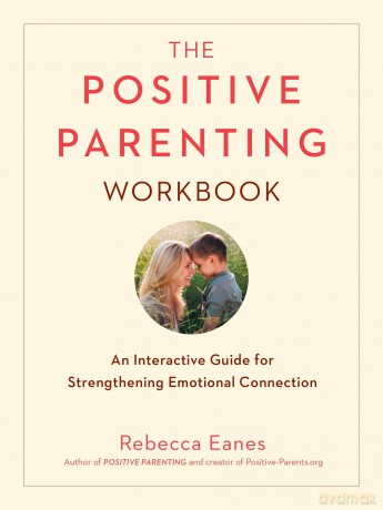 The Positive Parenting Workbook: An Interactive Guide for Strengthening Emotional Connection - Rebecca Eanes [KSIĄŻKA]