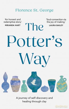 The Potter's Way: Heal your mind and unleash your creativity through the power of clay - Florence St. George [KSIĄŻKA]