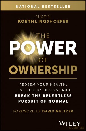The Power of Ownership: Redeem Your Health, Live Life by Design, and Break the Relentless Pursuit of Normal - Justin Roethlingshoefer [KSIĄŻKA]