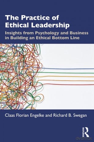 The Practice of Ethical Leadership: Insights from Psychology and Business in Building an Ethical Bottom Line - Claas Florian Engelke [KSIĄŻKA]