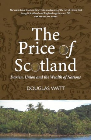 The Price of Scotland: Darien, Union and the Wealth of Nations - New edition of the Winner of the Senior Hume Brown Prize in Scottish History 2008 - Douglas Watt [KSIĄŻKA]