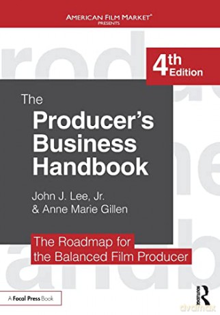 The Producer's Business Handbook: The Roadmap for the Balanced Film Producer (American Film Market Presents) - John J. Lee Jr. [KSIĄŻKA]