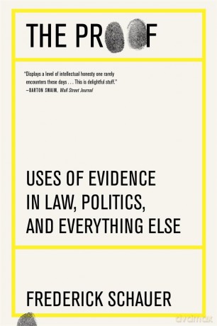 The Proof: Uses of Evidence in Law, Politics, and Everything Else - Frederick Schauer [KSIĄŻKA]