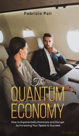 The Quantum Economy: How to Exponentially Dominate and Disrupt by Increasing Your Speed to Succeed - Fabrizio Poli [KSIĄŻKA]