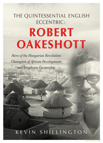 The Quintessential English Eccentric: ROBERT OAKESHOTT: Hero of the Hungarian Revolution, Champion of African Development and Employee Ownership - Kevin Shillington [KSIĄŻKA]