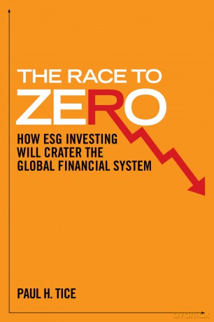 The Race to Zero: How ESG Investing will Crater the Global Financial System - Paul H. Tice [KSIĄŻKA]
