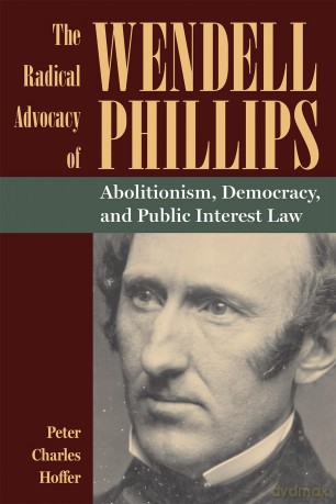 The Radical Advocacy of Wendell Phillips: Abolitionism, Democracy, and Public Interest Law (American Abolitionism and Antislavery) [KSIĄŻKA]