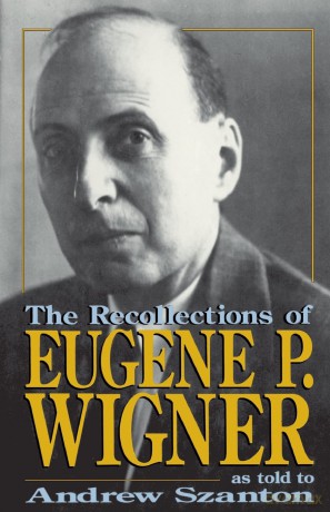 The Recollections Of Eugene P. Wigner: As Told To Andrew Szanton - Andrew Szanton [KSIĄŻKA]