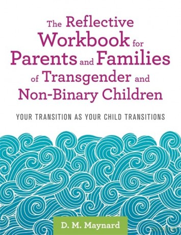 The Reflective Workbook for Parents and Families of Transgender and Non-Binary Children: Your Transition as Your Child Transitions - D. M. Maynard [KSIĄŻKA]