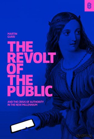 The Revolt of The Public and the Crisis of Authority in the New Millenium - Martin Gurri [KSIĄŻKA]