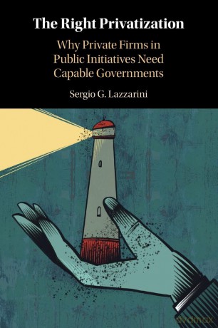 The Right Privatization: Why Private Firms in Public Initiatives Need Capable Governments - Sergio G. Lazzarini [KSIĄŻKA]