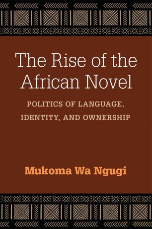 The Rise of the African Novel: Politics of Language, Identity, and Ownership (African Perspectives) [KSIĄŻKA]