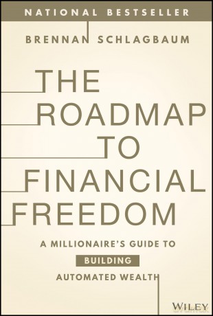 The Roadmap to Financial Freedom: A Millionaire's Guide to Building Automated Wealth - Brennan Schlagbaum [KSIĄŻKA]