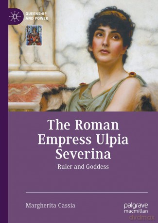 The Roman Empress Ulpia Severina: Ruler and Goddess (Queenship and Power) - Margherita Cassia [KSIĄŻKA]