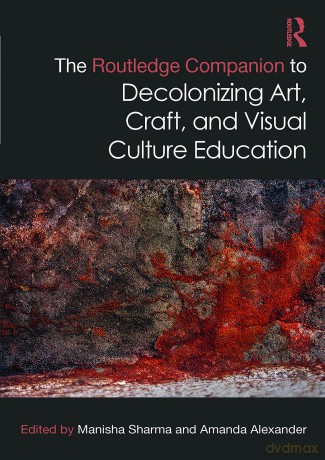 The Routledge Companion to Decolonizing Art, Craft, and Visual Culture Education (Routledge Art History and Visual Studies Companions) - Manisha Sharma [KSIĄŻKA]