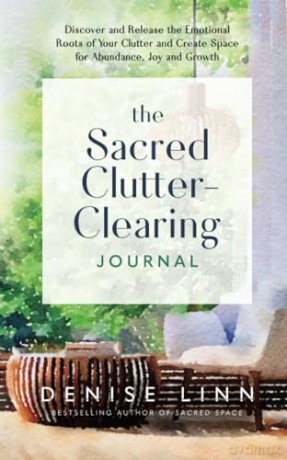 The Sacred Clutter-Clearing Journal: Discover and Release the Emotional Roots of Your Clutter and Create Space for Abundance, Joy, and Growth - Denise Linn [KSIĄŻKA]